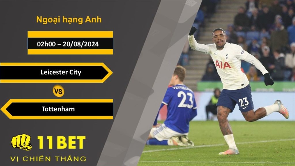 11BET Soi kèo Leicester City vs Tottenham, 02h00, 20/08/2024