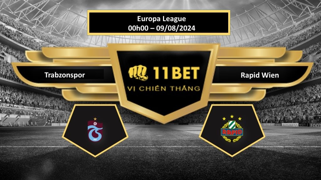 11BET Tip bóng đá Trabzonspor vs Rapid Wien, hôm nay 09/08/2024