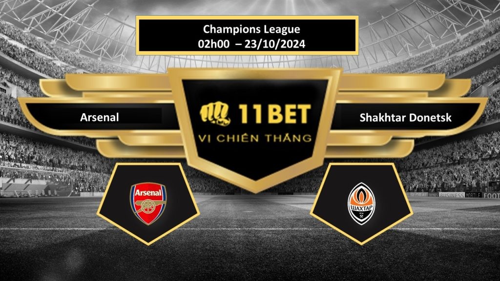 11BET Tip bóng đá Arsenal vs Shakhtar Donetsk, hôm nay 23/10/2024