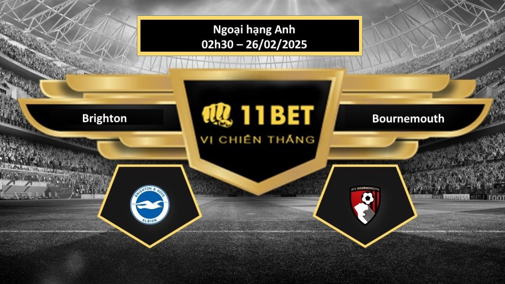 11BET Tip bóng đá Brighton vs Bournemouth, hôm nay 26/02/2025