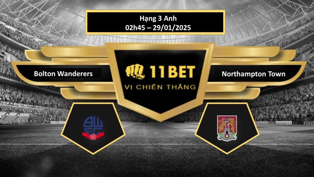 11BET Tip bóng đá Bolton Wanderers vs Northampton Town, hôm nay 29/01/2025