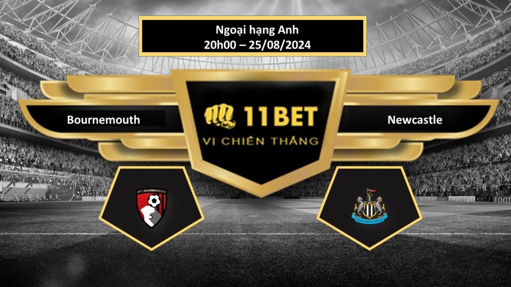 11BET Tip bóng đá Bournemouth vs Newcastle, hôm nay 25/08/2024