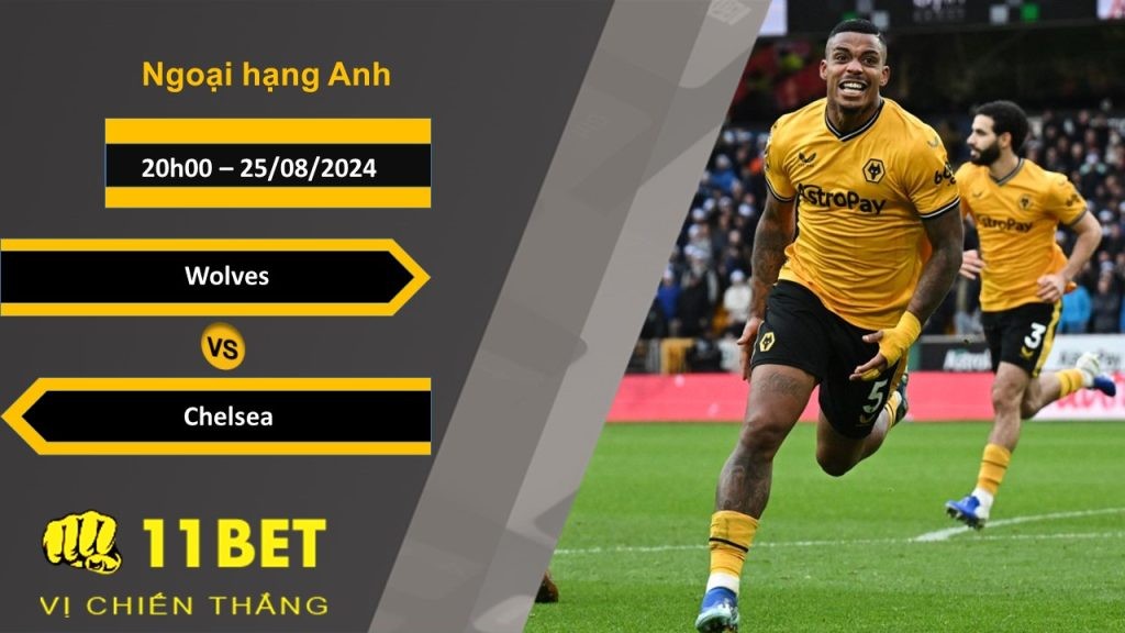 11BET Soi kèo Wolves vs Chelsea, 20h00, 25/08/2024