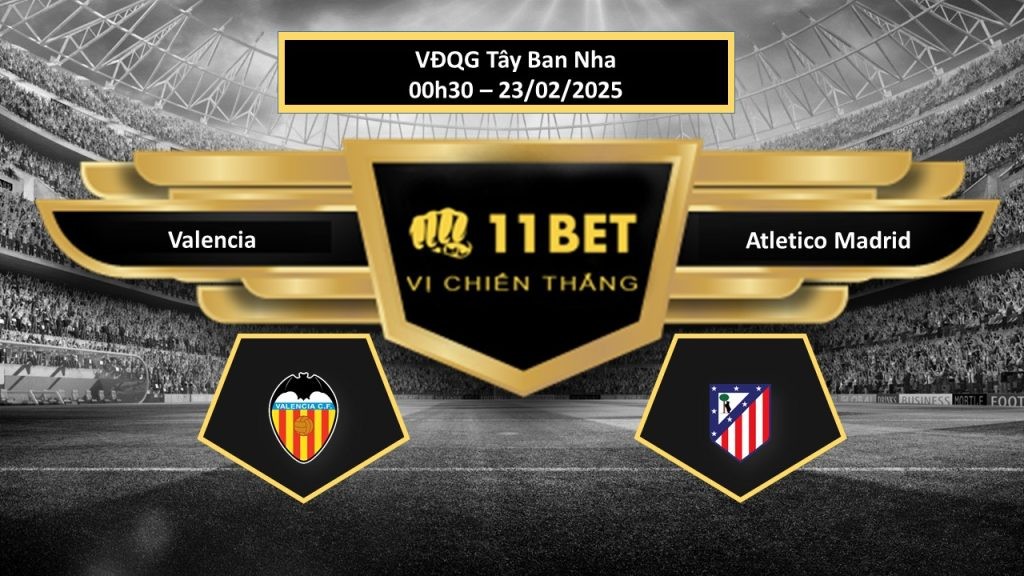11BET Tip bóng đá Valencia vs Atletico Madrid, hôm nay 23/02/2025