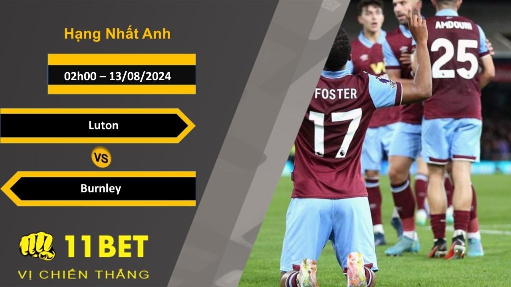 11BET Soi kèo  Luton vs Burnley, 02h00, 13/08/2024