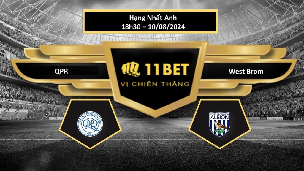 11BET Tip bóng đá QPR vs West Brom, hôm nay 10/08/2024