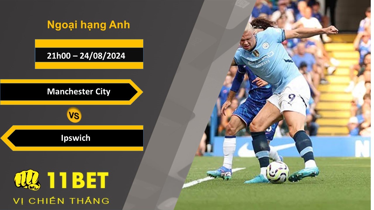 11BET Soi kèo Manchester City vs Ipswich, 21h00, 24/08/2024