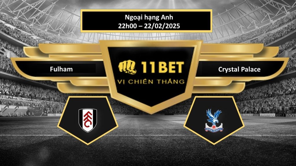 11BET Tip bóng đá Fulham vs Crystal Palace , hôm nay 22/02/2025