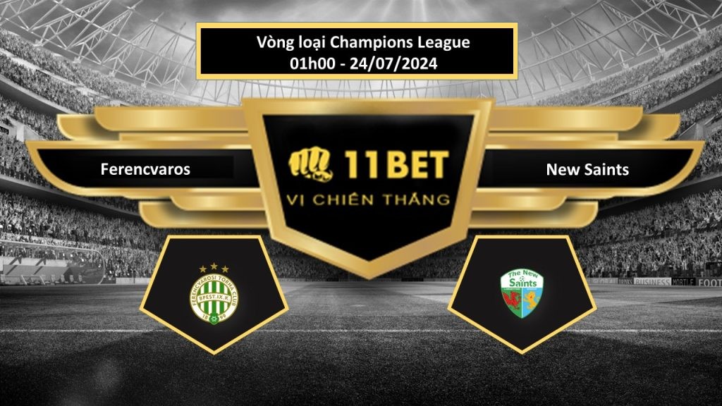 11BET Tip bóng đá   Ferencvaros vs New Saints, hôm nay 24/07/2024